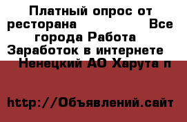 Платный опрос от ресторана Burger King - Все города Работа » Заработок в интернете   . Ненецкий АО,Харута п.